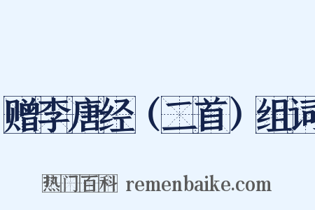 赠李唐经（二首）组词是什么意思的图片